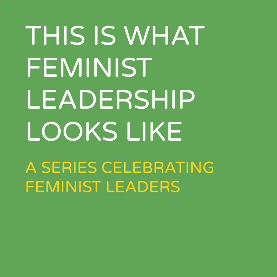 This is what Feminist Leadership looks like