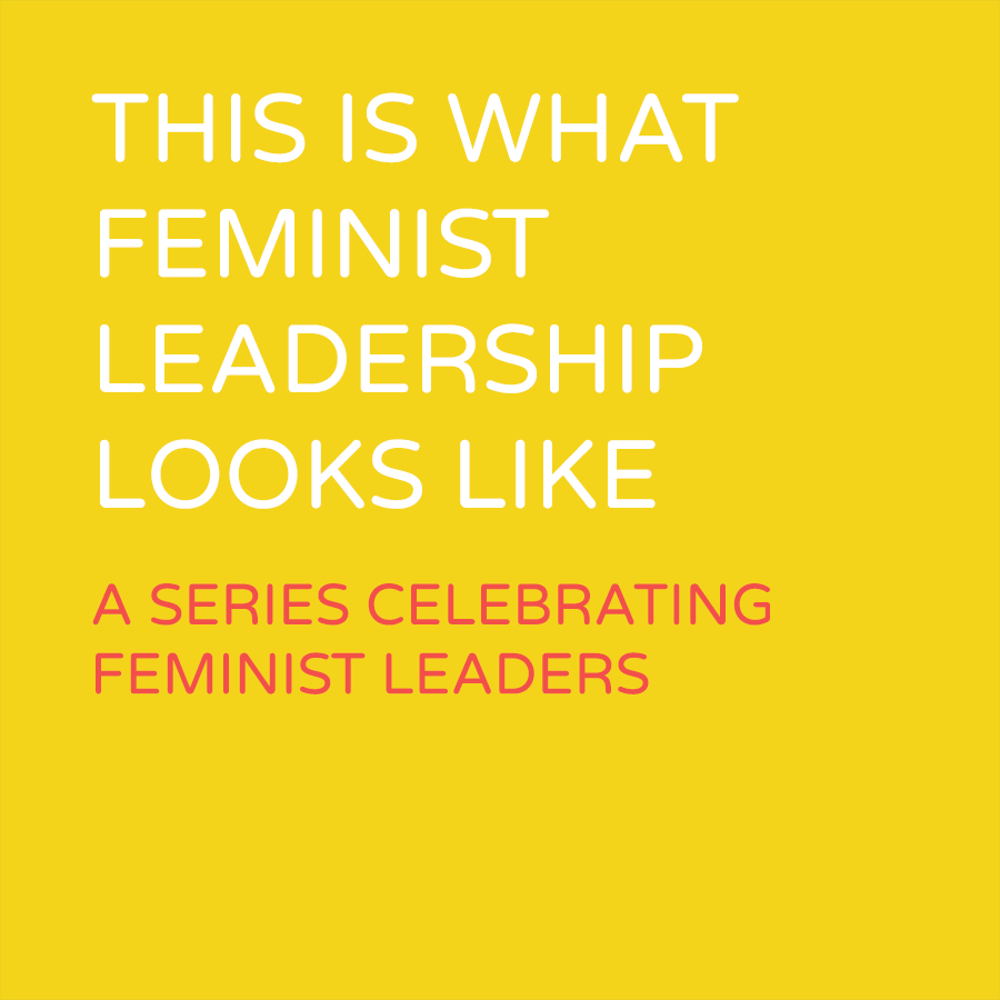 This is what Feminist Leadership looks like