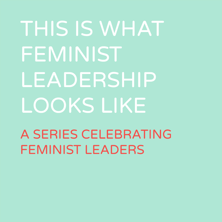 This is what Feminist Leadership looks like